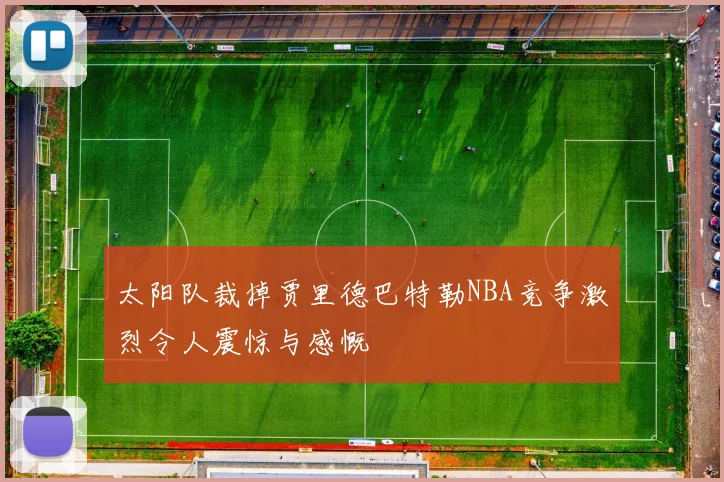 太阳队裁掉贾里德巴特勒NBA竞争激烈令人震惊与感慨