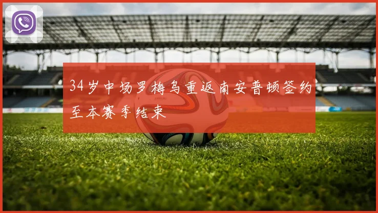 34岁中场罗梅乌重返南安普顿签约至本赛季结束