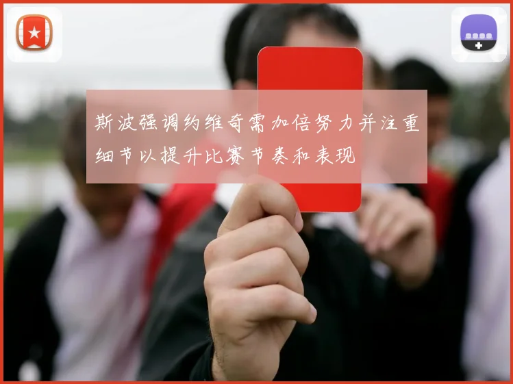斯波强调约维奇需加倍努力并注重细节以提升比赛节奏和表现